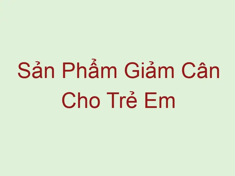 san pham giam can cho tre em 2 59496