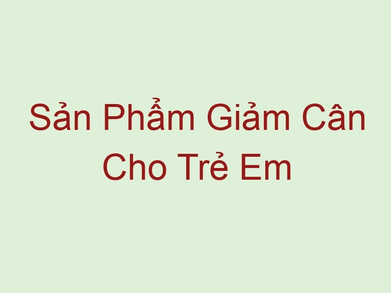 san pham giam can cho tre em 59492