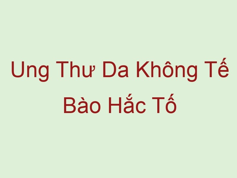 ung thu da khong te bao hac to 59274