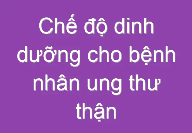 che do dinh duong cho benh nhan ung thu than 706