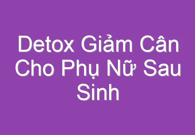 detox giam can cho phu nu sau sinh 2 60654
